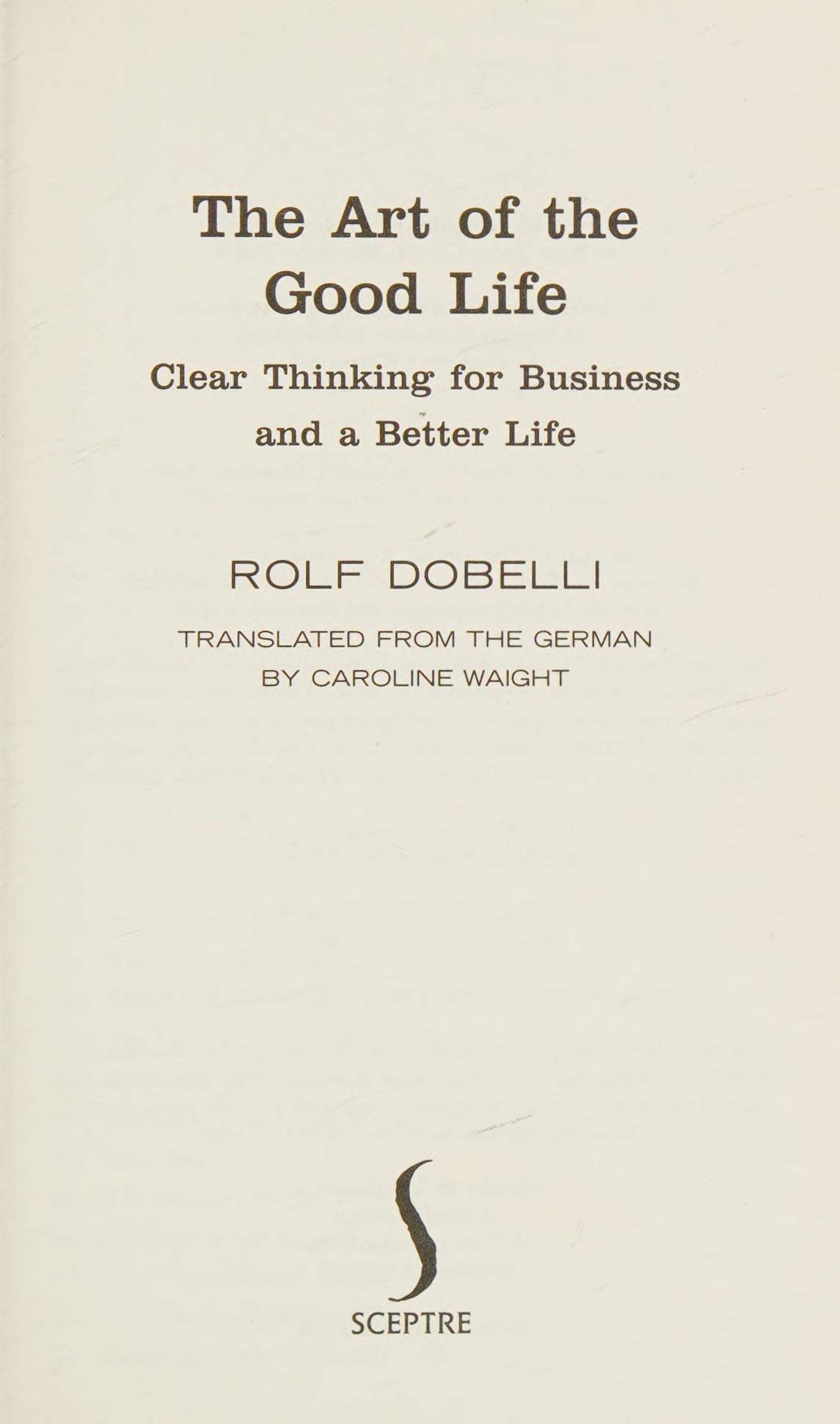 The Art of the Good Life Clear Thinking for Business and a Better Life
