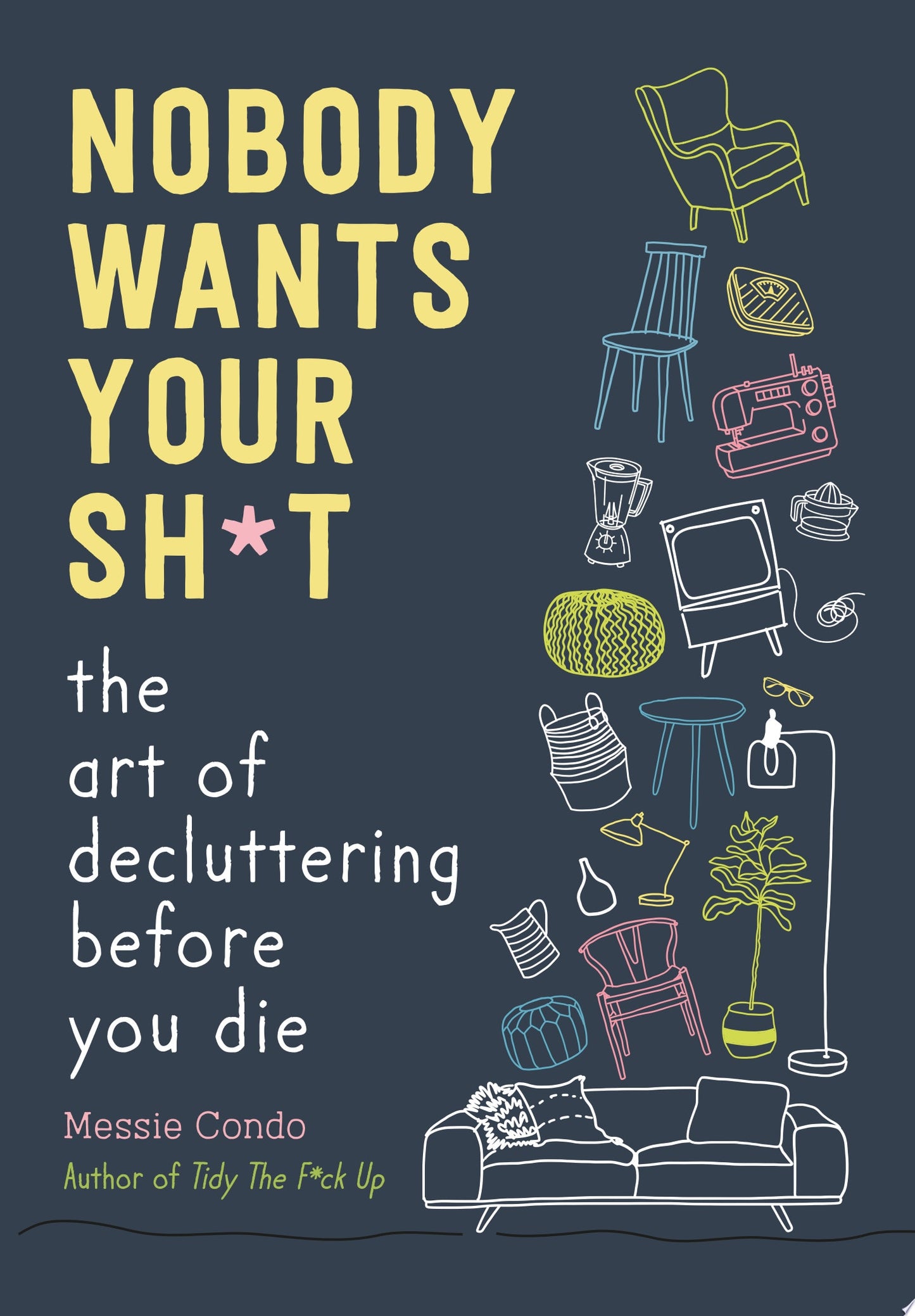 Nobody Wants Your Sh*t The Art of Decluttering Before You Die