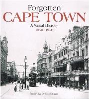 Forgotten Cape Town A Visual History: 1850 - 1950