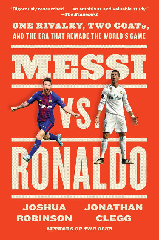 Messi Vs. Ronaldo One Rivalry, Two GOATs, and the Era That Remade the World's Game