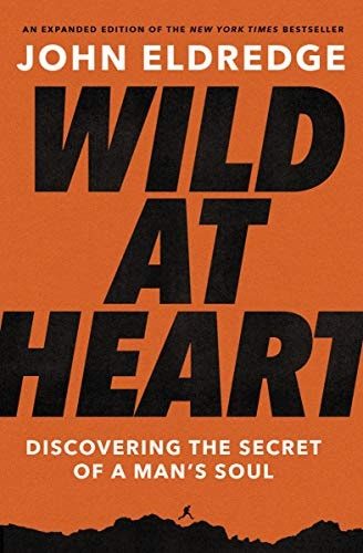 Wild at Heart Expanded Ed Discovering the Secret of a Man's Soul