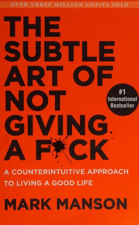 The Subtle Art of Not Giving a F*ck A Counterintuitive Approach to Living a Good Life