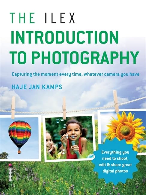 The Ilex Introduction to Photography Capture the moment every time, whatever camera you have