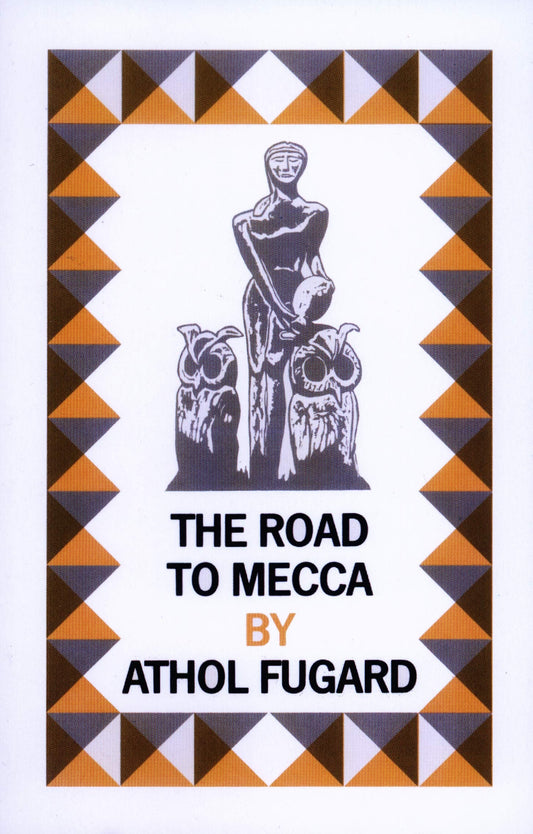 The Road to Mecca A Play in Two Acts : Suggested by the Life and Work of Helen Martins of New Bethesda